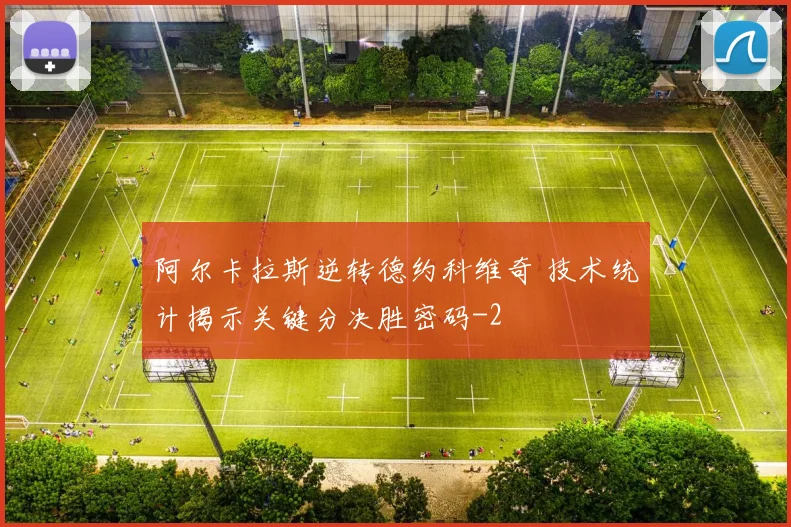 阿尔卡拉斯逆转德约科维奇 技术统计揭示关键分决胜密码