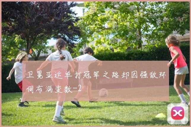 卫冕亚运单打冠军之路却因强敌环伺布满变数